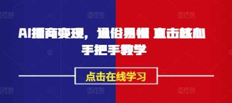 AI播商变现，通俗易懂 直击核心 手把手教学-搞钱花