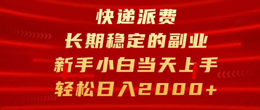 快递派费，长期稳定的副业，新手小白当天上手，轻松日入2000+-搞钱花