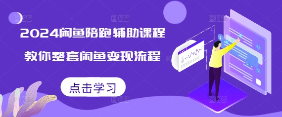 2024闲鱼陪跑辅助课程，教你整套闲鱼变现流程-搞钱花