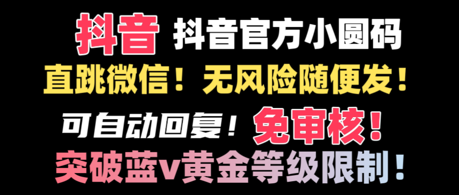 抖音二维码直跳微信技术！站内随便发不违规！！-搞钱花