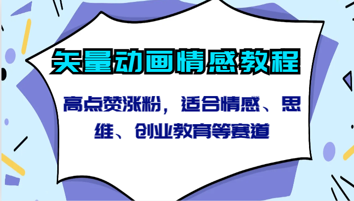 矢量动画情感教程-高点赞涨粉，适合情感、思维、创业教育等赛道-搞钱花