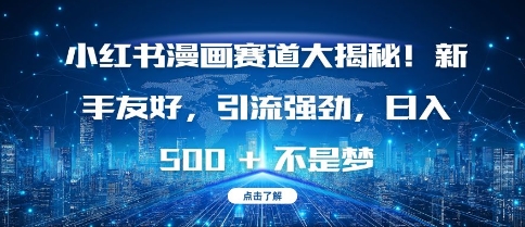 小红书漫画赛道大揭秘!新手友好，引流强劲，日入多张【揭秘】-搞钱花