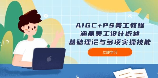 AIGC+PS美工教程：涵盖美工设计概述、基础理论与多项实操技能-搞钱花