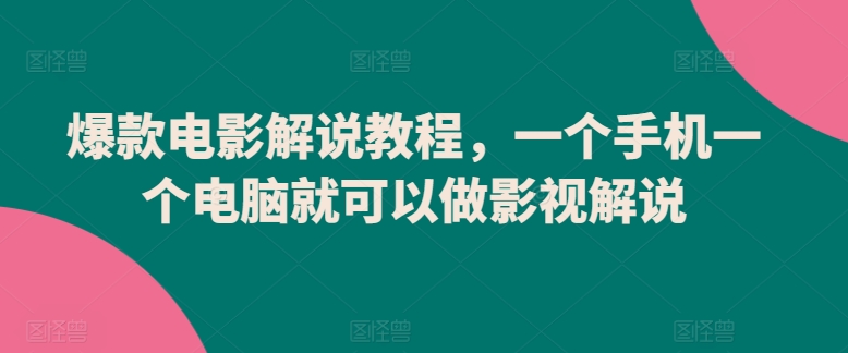 爆款电影解说教程,一个手机一个电脑就可以做影视解说-搞钱花