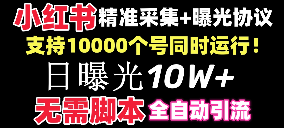 【价值10万！】小红书全自动采集+引流协议一体版！无需手机，支持10000-搞钱花