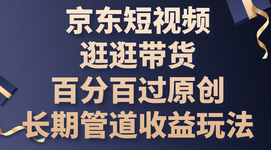 京东短视频逛逛带货，百分百过原创，长期管道收益玩法-搞钱花