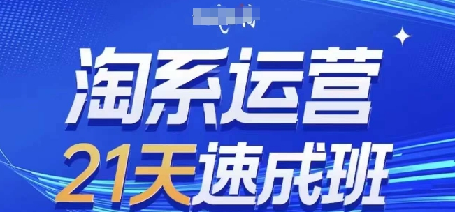 淘系运营21天速成班(更新24年12月),0基础轻松搞定淘系运营,不做假把式