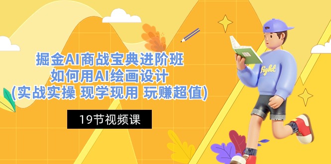 （10814期）掘金AI 商战 宝典 进阶班：如何用AI绘画设计(实战实操 现学现用 玩赚超值)-搞钱花