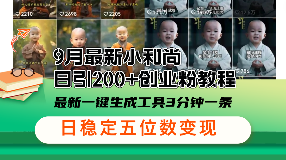 （12552期）9月最新小和尚日引200+创业粉教程，最新一键生成工具3分钟一条，日稳定…-搞钱花