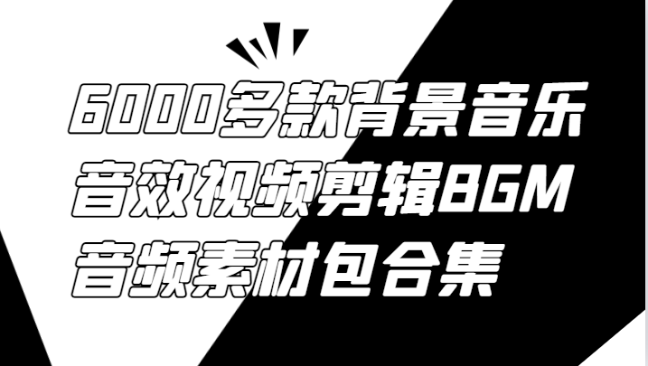 6000多款背景音乐音效视频剪辑BGM音频素材包合集-搞钱花