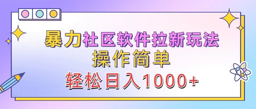 暴力社区软件拉新玩法，操作简单，轻松日入1000+-搞钱花