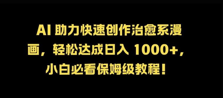 AI 助力快速创作治愈系漫画,轻松达成日入几张,小白必看保姆级教程!-搞钱花