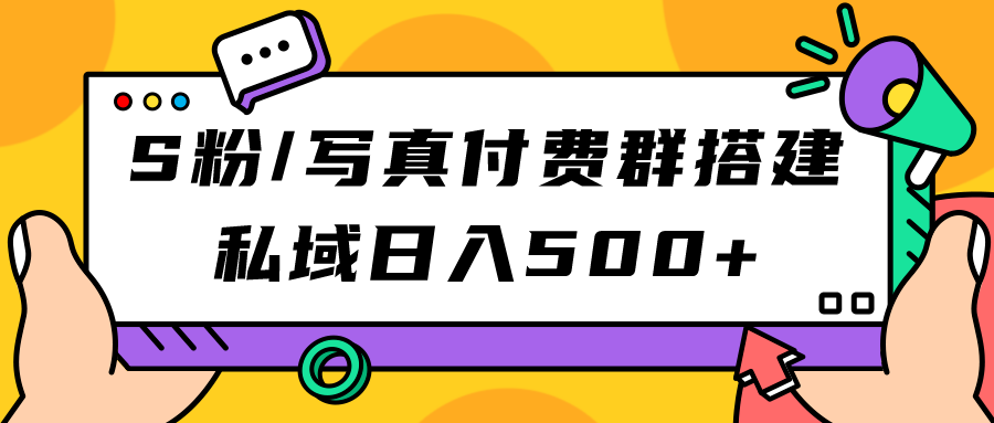 S粉/写真付费群搭建：私域日入500+（教程+源码）-搞钱花