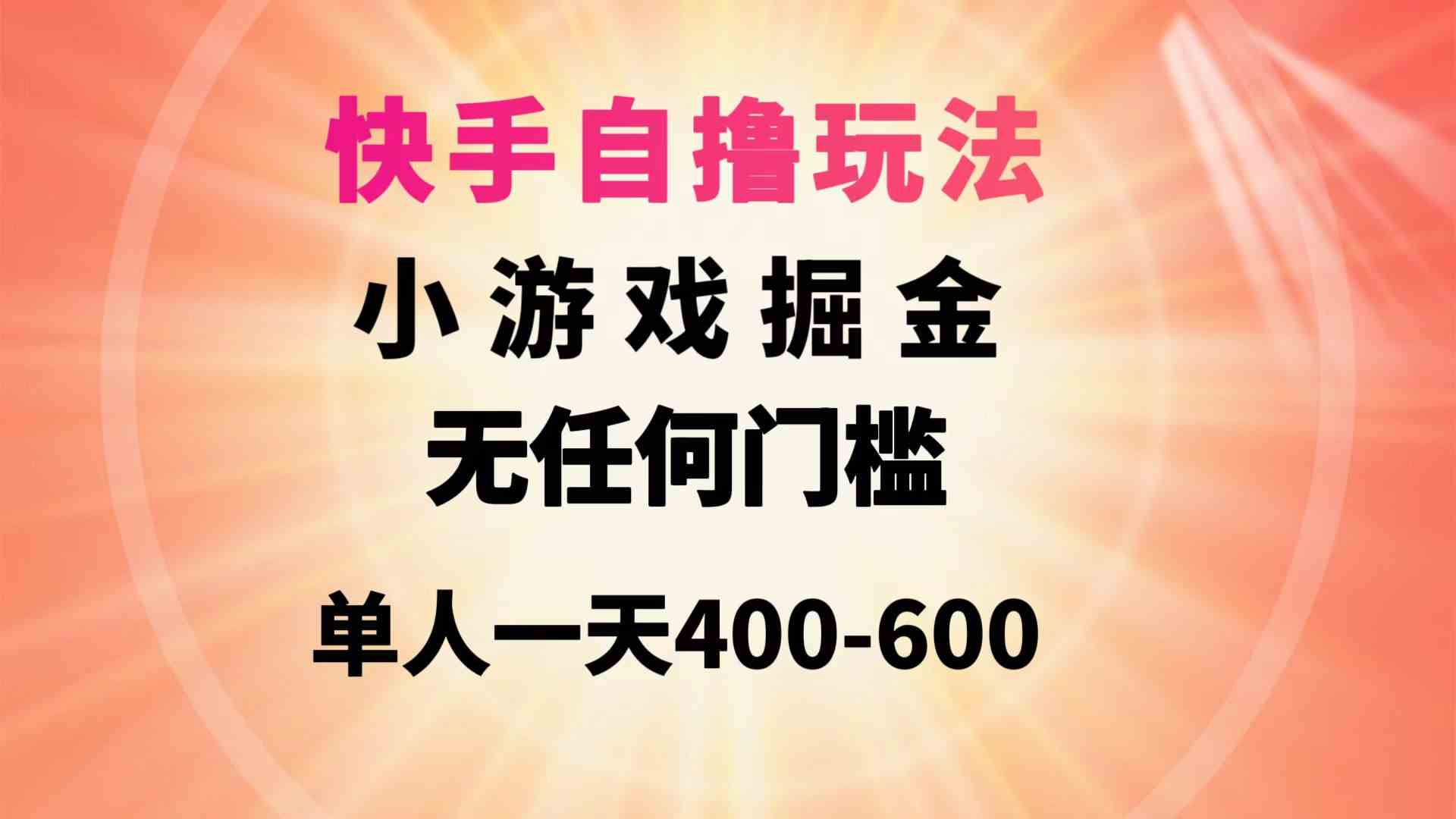 （9712期）快手自撸玩法小游戏掘金无任何门槛单人一天400-600-搞钱花