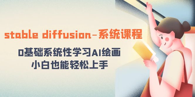 stable diffusion-系统课程:0基础系统性学习AI绘画,小白也能轻松上手-搞钱花