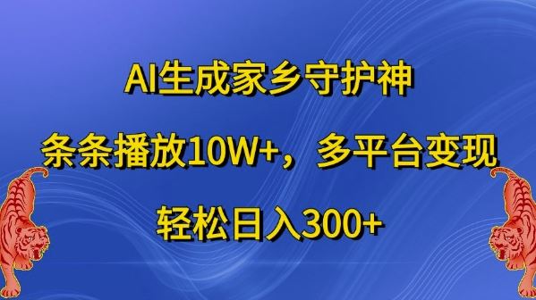 AI生成家乡守护神,条条播放10W+,多平台变现,轻松日入300+【揭秘】-搞钱花