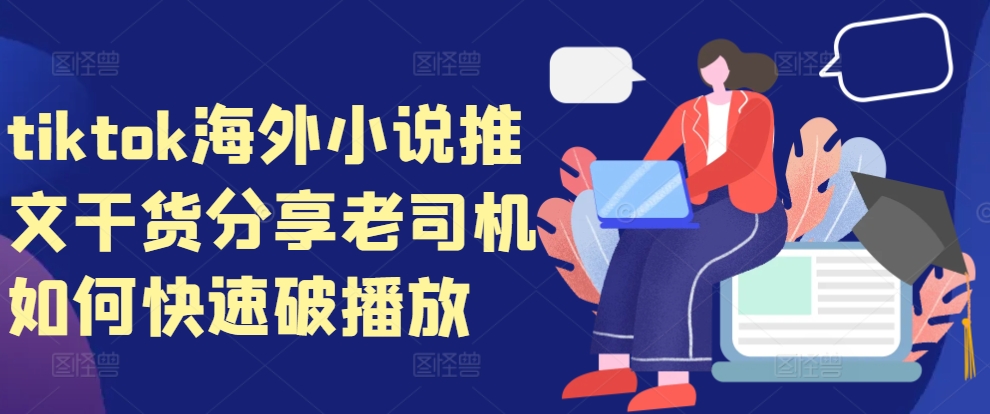 tiktok海外小说推文干货分享，老司机如何快速破播放-搞钱花