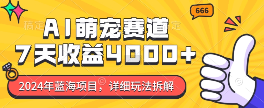 2024年蓝海项目，AI萌宠赛道，7天收益4k，详细玩法拆解-搞钱花