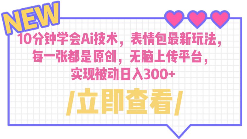 10分钟学会Ai技术，表情包最新玩法，每一张都是原创 无脑上传平台 日入300+-搞钱花
