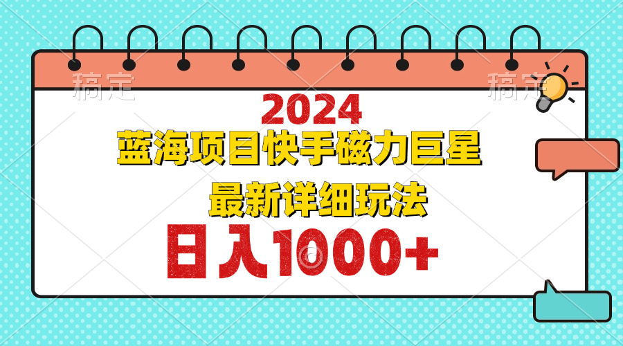(12828期)2024最新蓝海项目快手磁力巨星最新最详细玩法-搞钱花