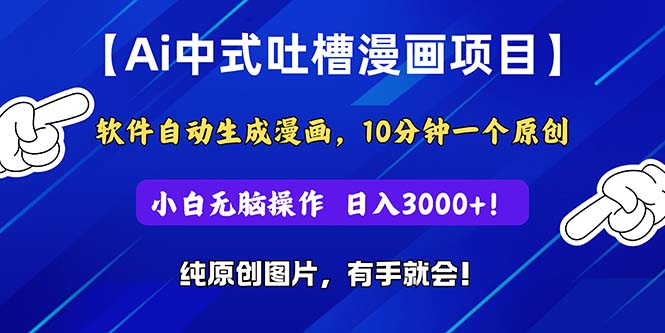 Ai中式吐槽漫画项目，软件自动生成漫画，10分钟一个原创，小白日入3000+-搞钱花