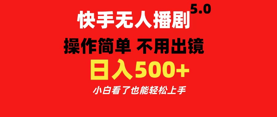 快手无人播剧5.0,操作简单 不用出镜,日入500+小白看了也能轻松上手-搞钱花