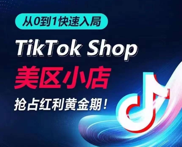 从0到1快速入局TikTok美区小店，快速抢占流量黄金期，开启日出千单之旅-搞钱花
