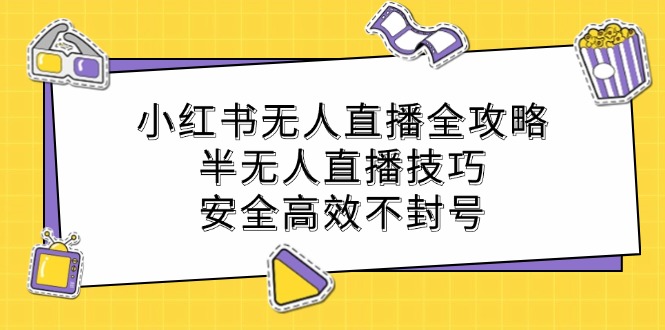 小红书无人直播全攻略：半无人直播技巧，安全高效不封号-搞钱花