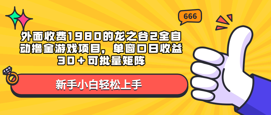 外面收费1980的龙之谷2全自动撸金游戏项目,单窗口日收益30+可批量矩阵-搞钱花