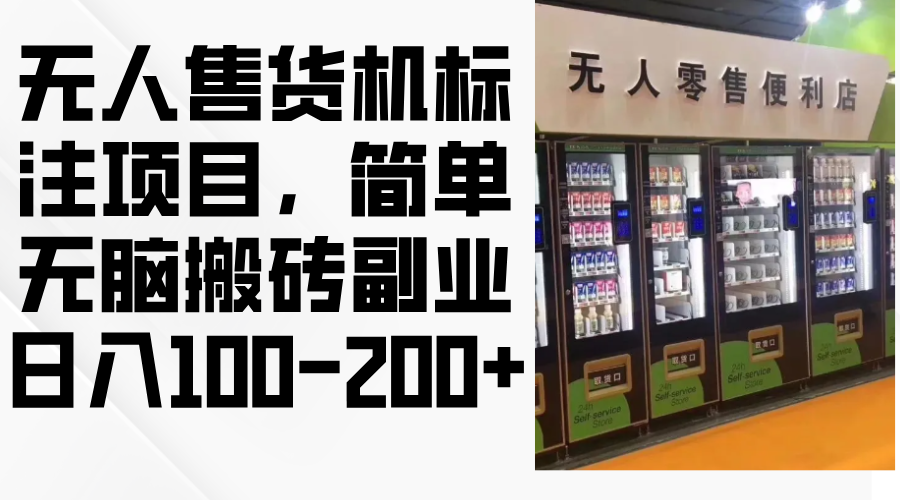 （12947期）无人售货机标注项目，简单无脑搬砖副业，日入100-200+-搞钱花