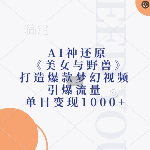 AI神还原《美女与野兽》，打造爆款梦幻视频，引爆流量，单日变现1k-搞钱花