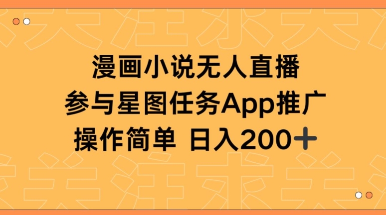 漫画小说半无人直播,参与星图任务,日入200+-搞钱花