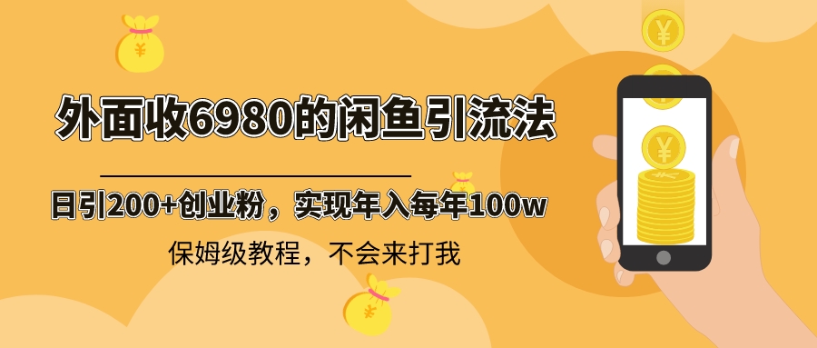 外面收费6980闲鱼引流法,日引200+创业粉,每天稳定2000+收益,保姆级教程-搞钱花