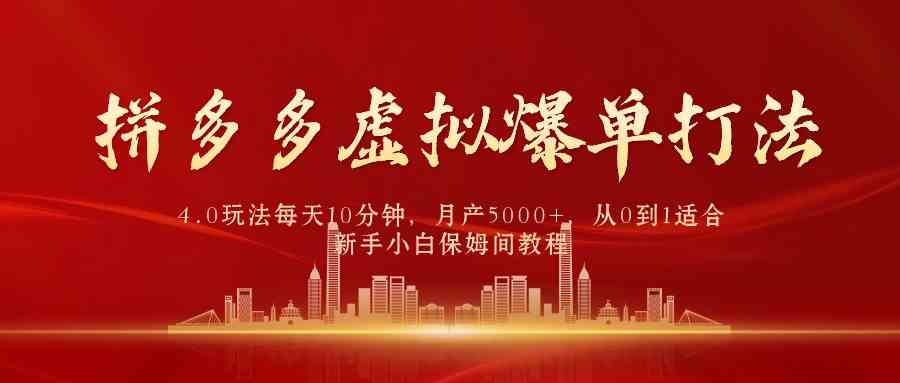 (9861期)拼多多虚拟爆单打法4.0,每天10分钟,月产5000+,从0到1赚收益教程-搞钱花