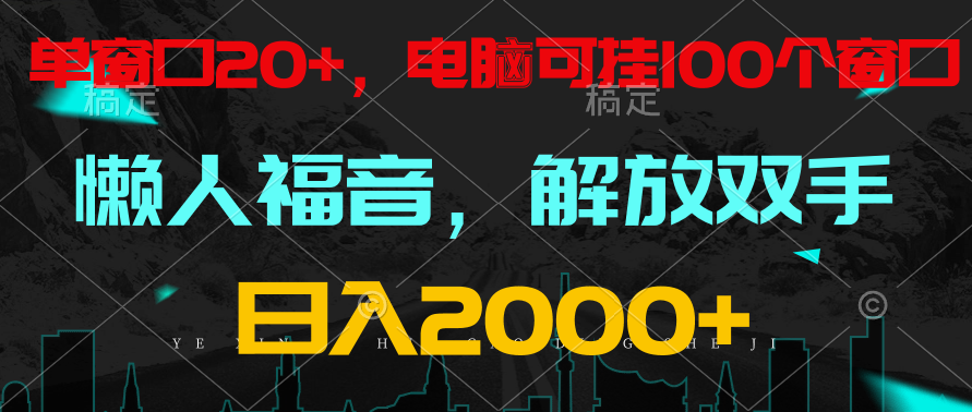 全自动挂机，懒人福音，单窗口日收益18+，电脑手机都可以。单机支持100窗口 日入2000+-搞钱花