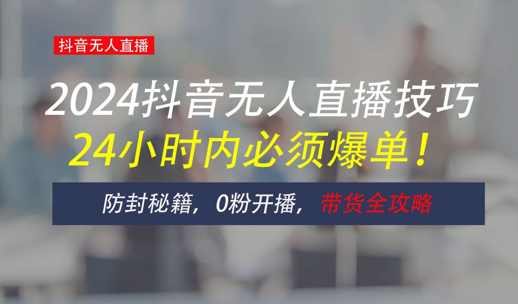 防封攻略大揭秘：抖音无人直播带货全指南，助你日赚千元-搞钱花