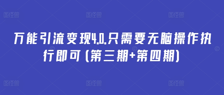 万能引流变现4.0.只需要无脑操作执行即可(第三期+第四期)-搞钱花