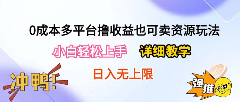 (10293期)0成本多平台撸收益也可卖资源玩法,小白轻松上手。详细教学日入500+附资源-搞钱花