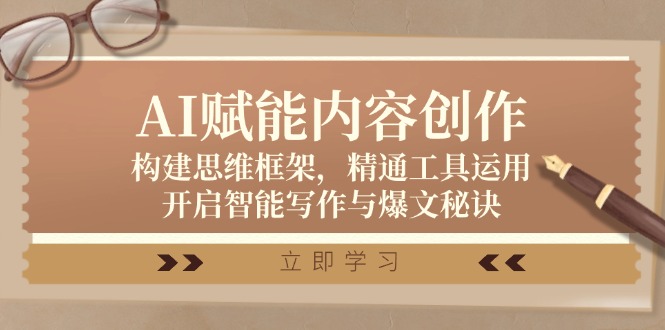 AI赋能内容创作：构建思维框架，精通工具运用，开启智能写作与爆文秘诀-搞钱花
