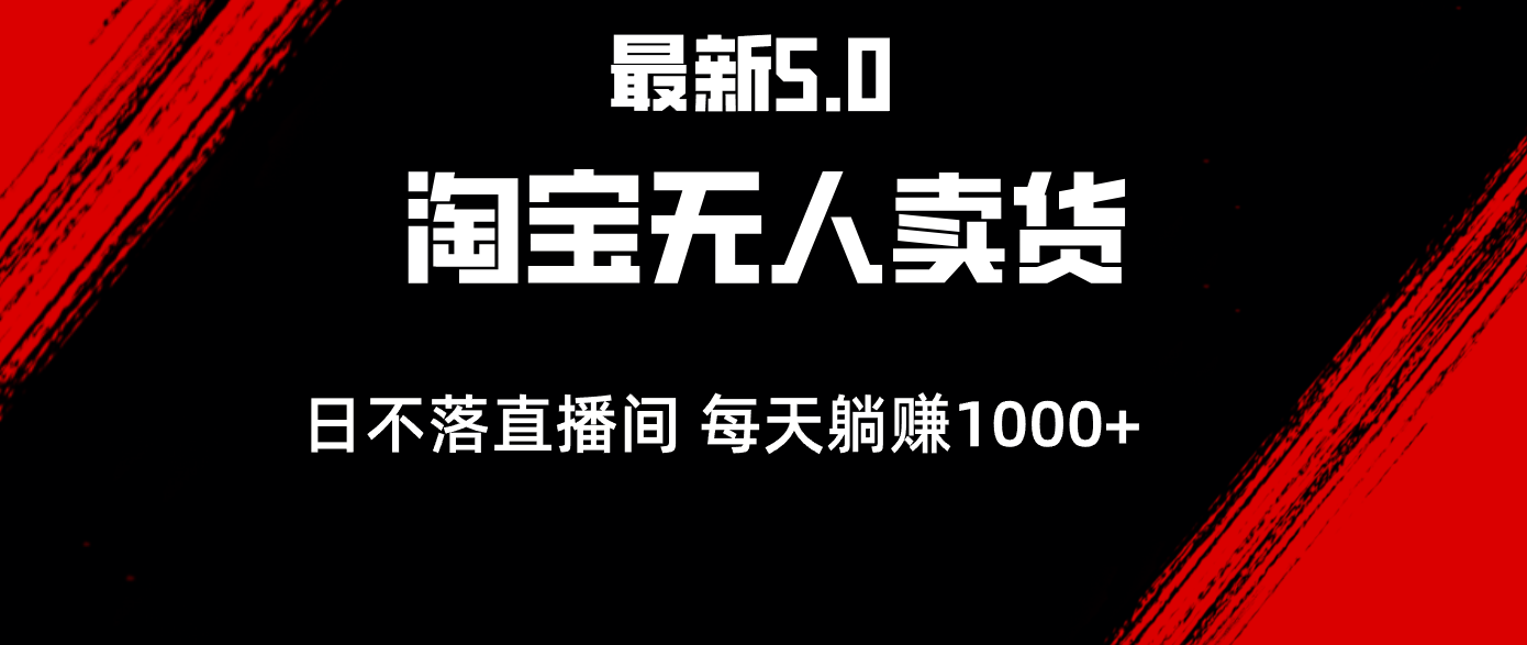 （12876期）最新淘宝无人卖货5.0，简单无脑，打造日不落直播间，日躺赚1000+-搞钱花
