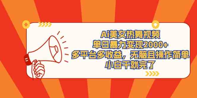 (9271期)Ai美女热舞视频,单日暴力变现2000+,多平台多收益,无脑且操作简单,小…-搞钱花