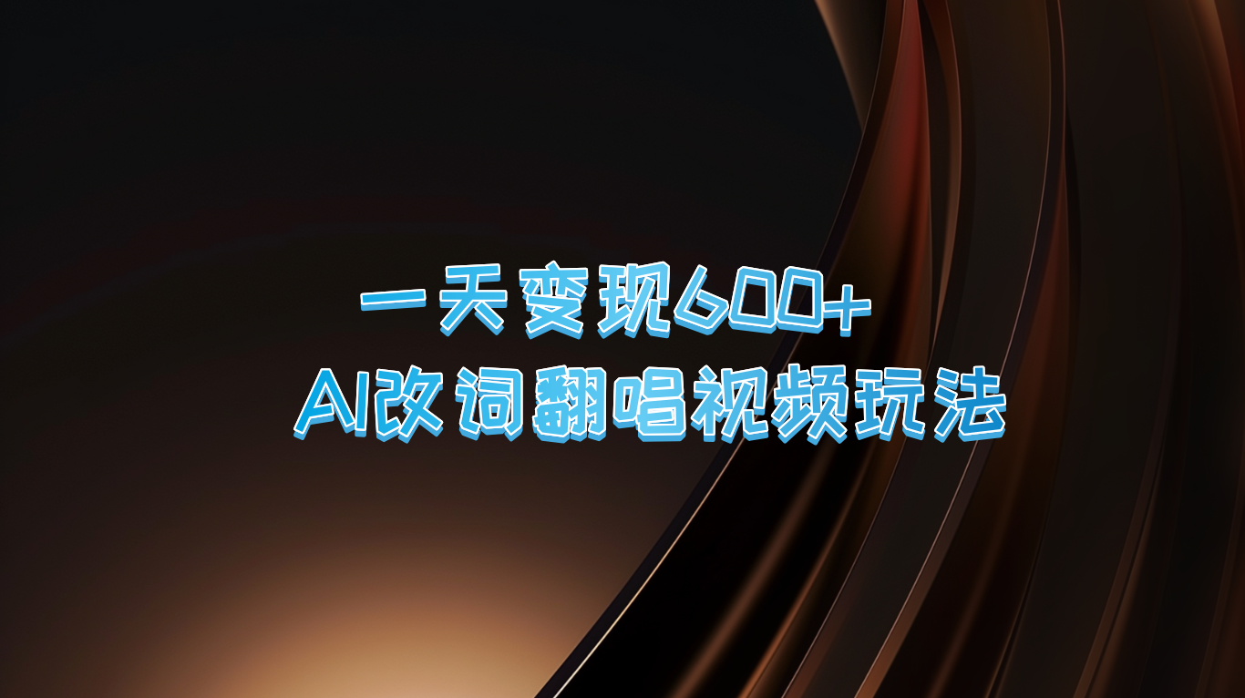 一天变现600+ AI改词翻唱视频玩法-搞钱花