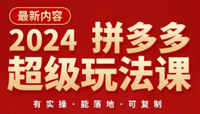 2024拼多多超级玩法课,让你的直通车扭亏为盈,降低你的推广成本-搞钱花