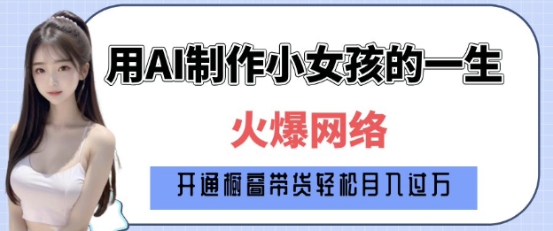 爆火AI小女孩从1岁到80岁制作教程拆解，纯原创制作，日入多张-搞钱花