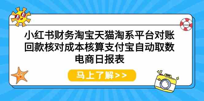 (9628期)小红书财务淘宝天猫淘系平台对账回款核对成本核算支付宝自动取数电商日报表-搞钱花