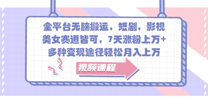 全平台无脑搬运,短剧,影视,美女赛道皆可,7天涨粉上万+,多种变现途径轻松月入上万-搞钱花