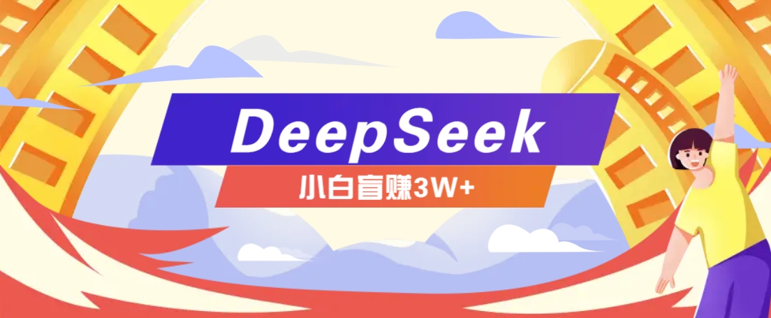 利用热门DeepSeek赚钱项目，多种变现方式小白也能盲赚3W+，就是用这个方法-搞钱花