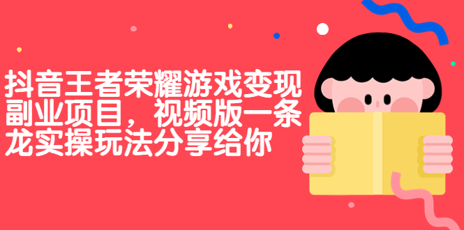 抖音王者荣耀游戏变现副业项目，视频版一条龙实操玩法分享给你-搞钱花