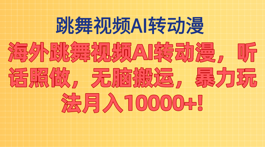 海外跳舞视频AI转动漫，听话照做，无脑搬运，暴力玩法 月入10000+-搞钱花