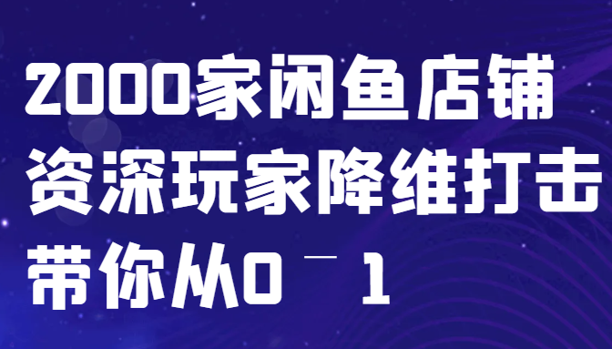 闲鱼已经饱和？纯扯淡！2000家闲鱼店铺资深玩家降维打击带你从0–1-搞钱花